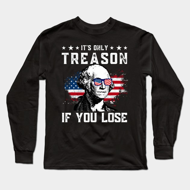 George Washington It's Only Treason If You Lose 4th Of July Long Sleeve T-Shirt by StarMa